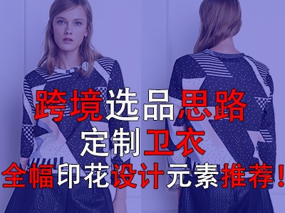 跨境选品思路，定制卫衣全幅印花设计元素推荐！