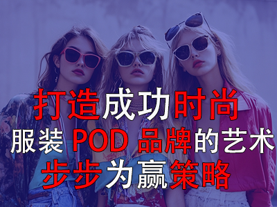 打造成功时尚服装POD品牌的艺术:步步为赢策略 打造成功时尚服装POD品牌的艺术:步步为赢策略