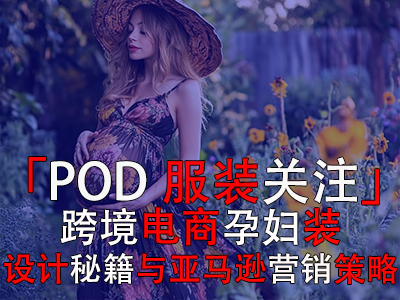 「POD服装关注」:跨境电商孕妇装设计秘籍与亚马逊营销策略 「POD服装关注」:跨境电商孕妇装设计秘籍与亚马逊营销策略