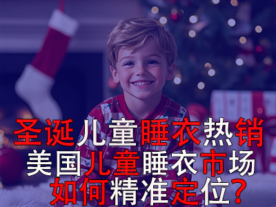 圣诞儿童睡衣热销,美国儿童睡衣市场如何精准定位? 圣诞儿童睡衣热销,美国儿童睡衣市场如何精准定位?