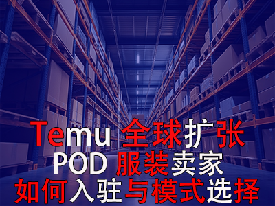 Temu全球扩张:POD服装卖家如何入驻与模式选择 Temu全球扩张:POD服装卖家如何入驻与模式选择