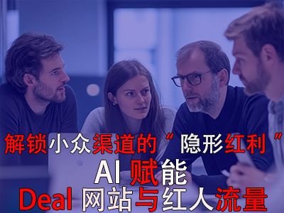 解锁小众渠道的“隐形红利”:AI赋能Deal网站与红人流量 解锁小众渠道的“隐形红利”:AI赋能Deal网站与红人流量