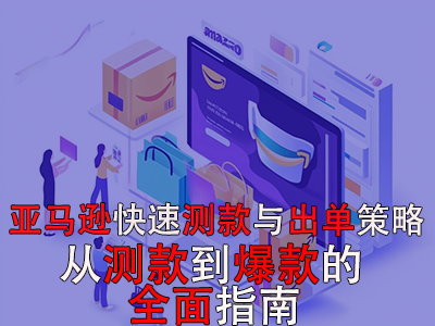 亚马逊快速测款与出单策略:从测款到爆款的全面指南 亚马逊快速测款与出单策略:从测款到爆款的全面指南