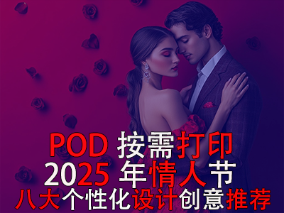 POD按需打印:2025年情人节八大个性化设计创意推荐 POD按需打印:2025年情人节八大个性化设计创意推荐