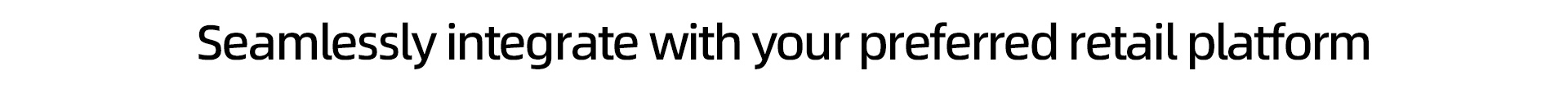 Seamlessly integrate with your preferred retail platform
